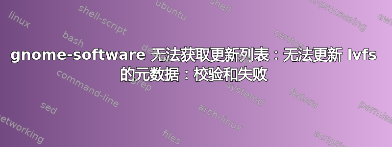 gnome-software 无法获取更新列表：无法更新 lvfs 的元数据：校验和失败