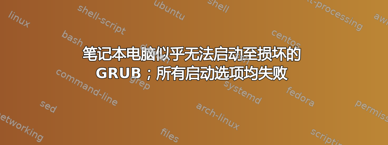 笔记本电脑似乎无法启动至损坏的 GRUB；所有启动选项均失败