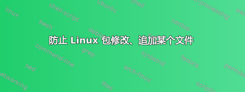 防止 Linux 包修改、追加某个文件