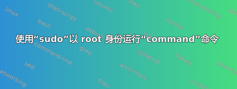 使用“sudo”以 root 身份运行“command”命令