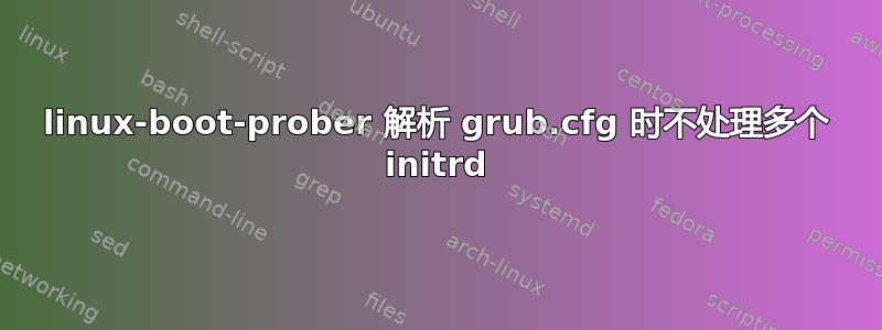 linux-boot-prober 解析 grub.cfg 时不处理多个 initrd