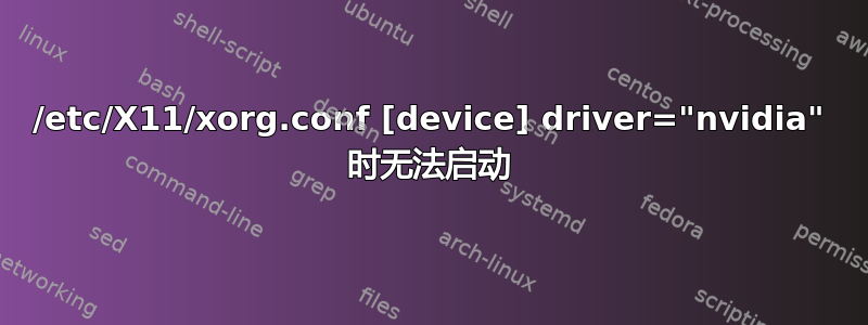 /etc/X11/xorg.conf [device] driver="nvidia" 时无法启动