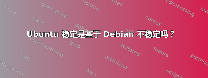 Ubuntu 稳定是基于 Debian 不稳定吗？ 