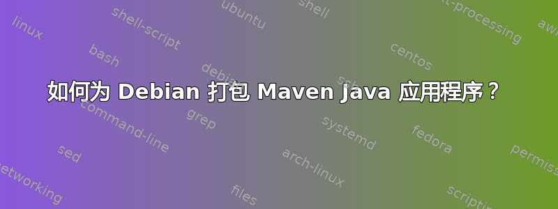 如何为 Debian 打包 Maven Java 应用程序？