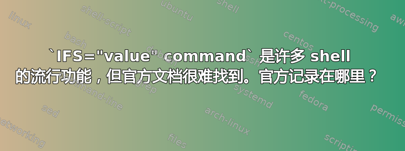 `IFS="value" command` 是许多 shell 的流行功能，但官方文档很难找到。官方记录在哪里？ 