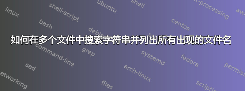 如何在多个文件中搜索字符串并列出所有出现的文件名