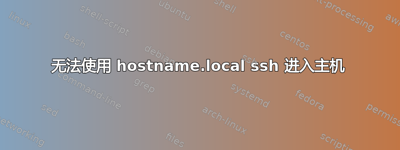 无法使用 hostname.local ssh 进入主机