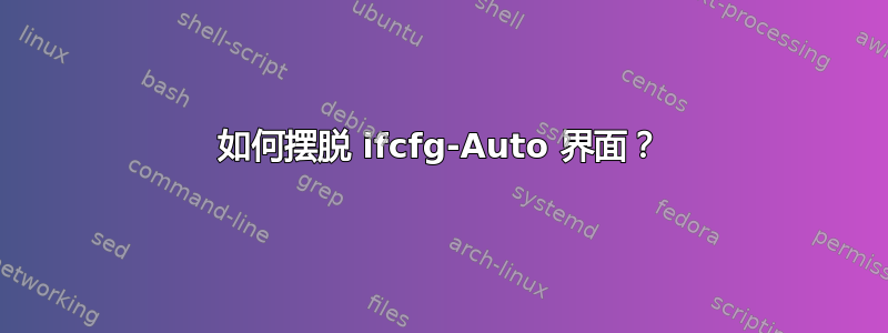 如何摆脱 ifcfg-Auto 界面？