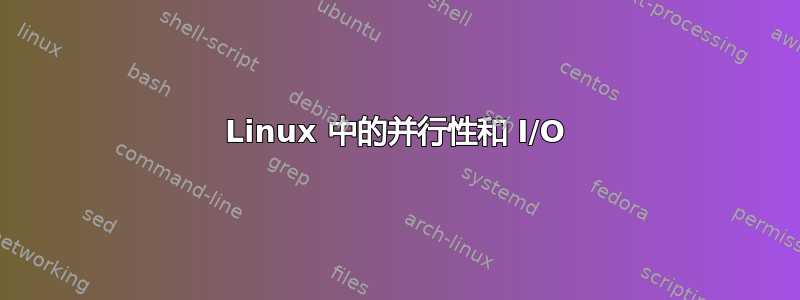 Linux 中的并行性和 I/O