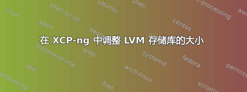 在 XCP-ng 中调整 LVM 存储库的大小