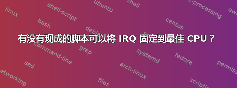 有没有现成的脚本可以将 IRQ 固定到最佳 CPU？