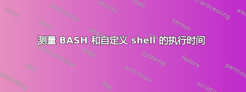 测量 BASH 和自定义 shell 的执行时间