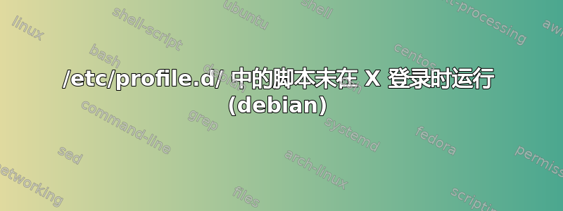 /etc/profile.d/ 中的脚本未在 X 登录时运行 (debian)