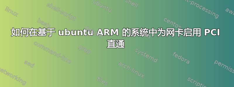 如何在基于 ubuntu ARM 的系统中为网卡启用 PCI 直通