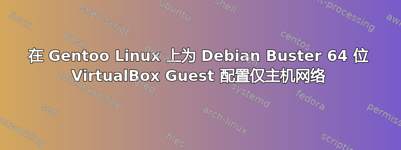 在 Gentoo Linux 上为 Debian Buster 64 位 VirtualBox Guest 配置仅主机网络