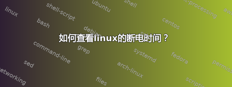 如何查看linux的断电时间？