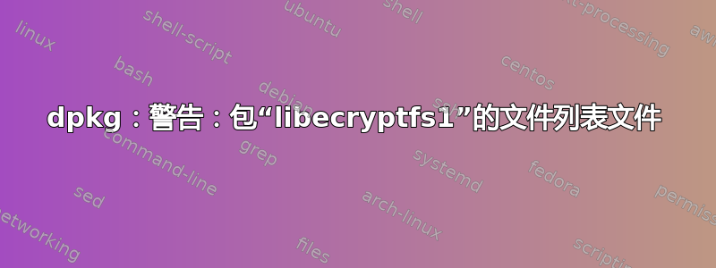 dpkg：警告：包“libecryptfs1”的文件列表文件