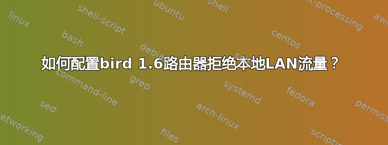 如何配置bird 1.6路由器拒绝本地LAN流量？