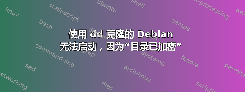 使用 dd 克隆的 Debian 无法启动，因为“目录已加密”