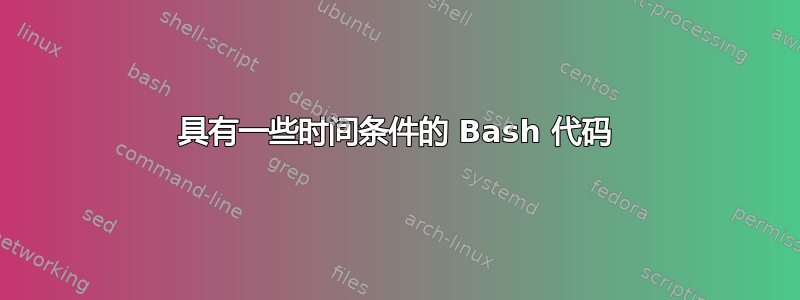 具有一些时间条件的 Bash 代码