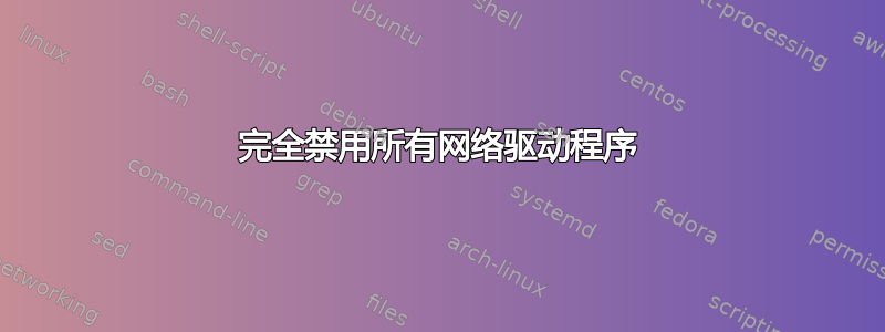 完全禁用所有网络驱动程序