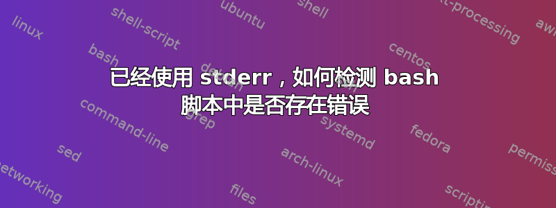 已经使用 stderr，如何检测 bash 脚本中是否存在错误