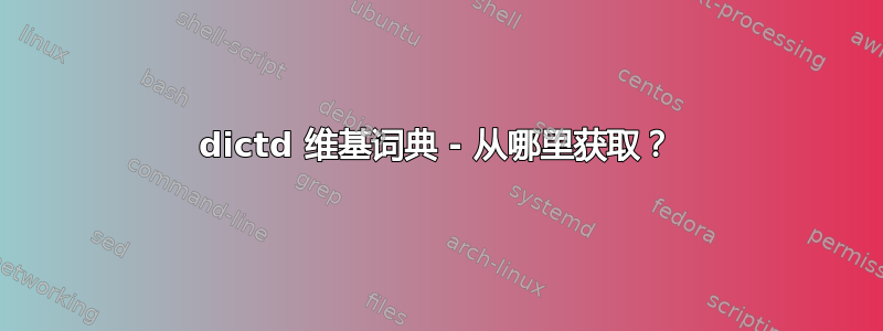 dictd 维基词典 - 从哪里获取？