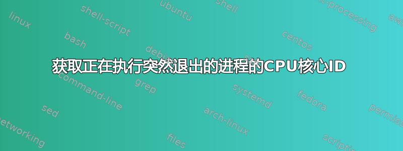 获取正在执行突然退出的进程的CPU核心ID