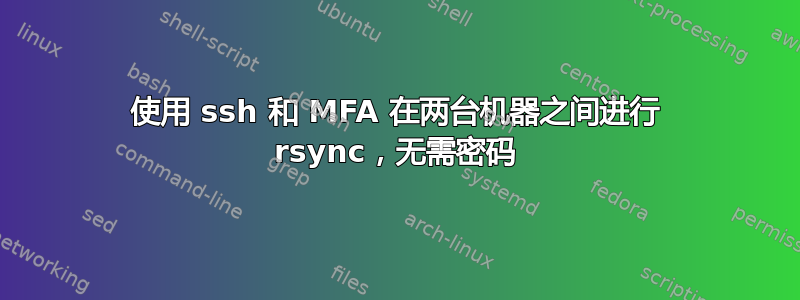 使用 ssh 和 MFA 在两台机器之间进行 rsync，无需密码