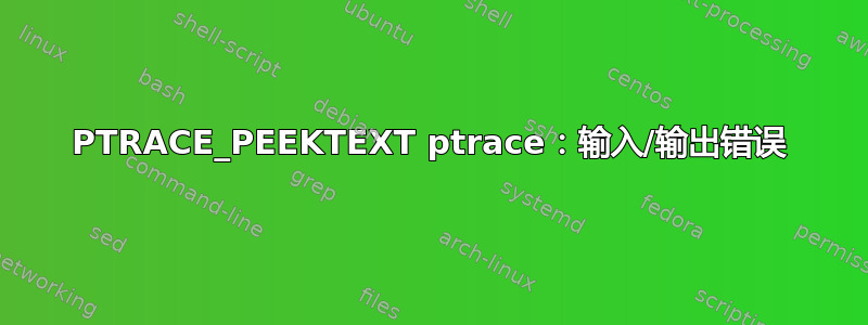 PTRACE_PEEKTEXT ptrace：输入/输出错误