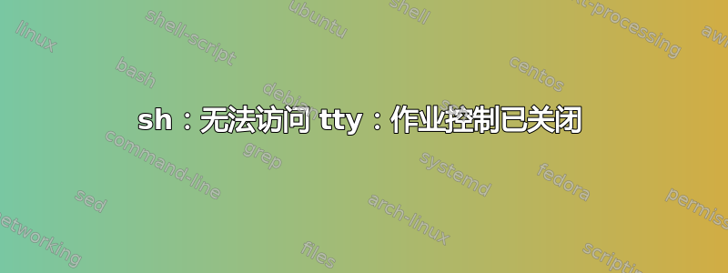 sh：无法访问 tty：作业控制已关闭