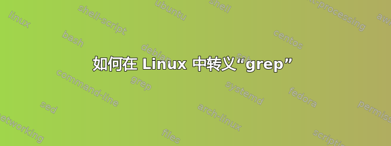 如何在 Linux 中转义“grep”