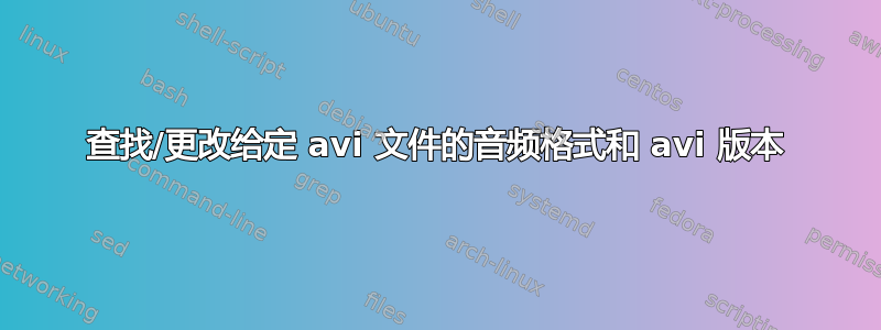 查找/更改给定 avi 文件的音频格式和 avi 版本