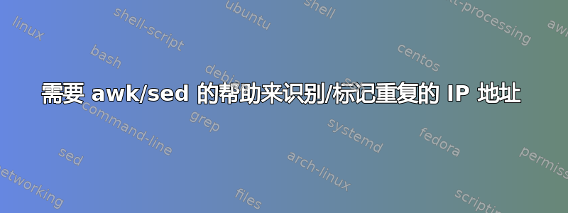 需要 awk/sed 的帮助来识别/标记重复的 IP 地址