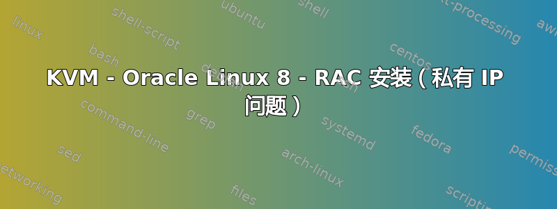 KVM - Oracle Linux 8 - RAC 安装（私有 IP 问题）