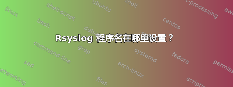 Rsyslog 程序名在哪里设置？