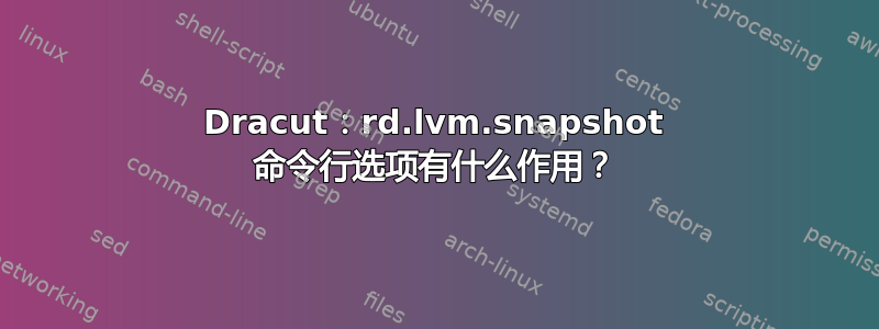 Dracut：rd.lvm.snapshot 命令行选项有什么作用？