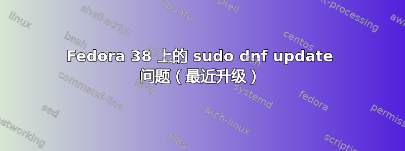 Fedora 38 上的 sudo dnf update 问题（最近升级）