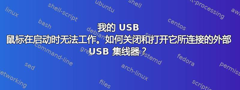 我的 USB 鼠标在启动时无法工作。如何关闭和打开它所连接的外部 USB 集线器？