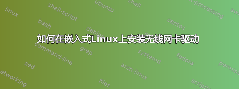 如何在嵌入式Linux上安装无线网卡驱动