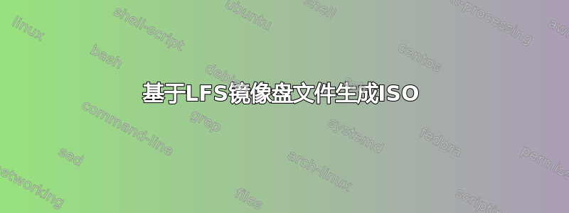 基于LFS镜像盘文件生成ISO