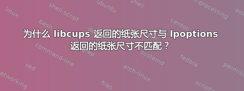 为什么 libcups 返回的纸张尺寸与 lpoptions 返回的纸张尺寸不匹配？