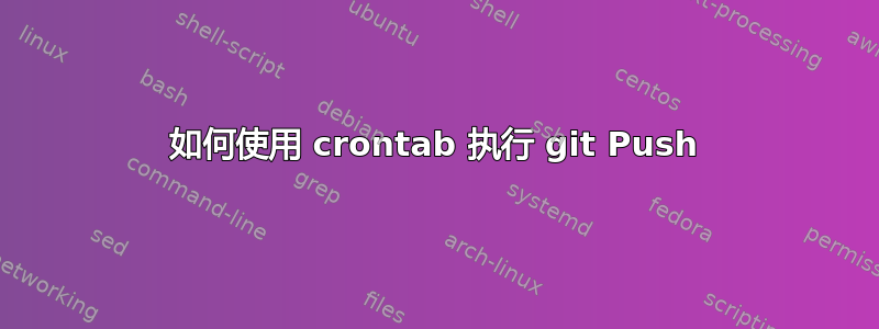 如何使用 crontab 执行 git Push