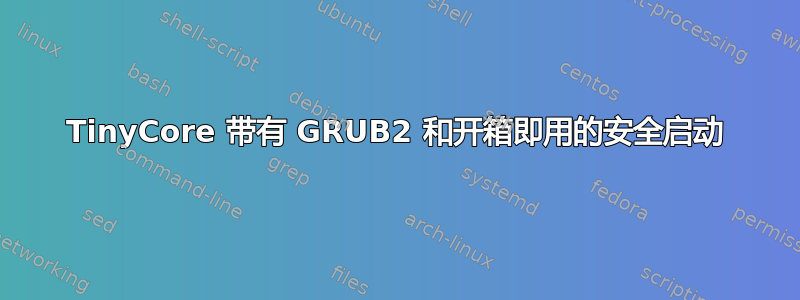 TinyCore 带有 GRUB2 和开箱即用的安全启动