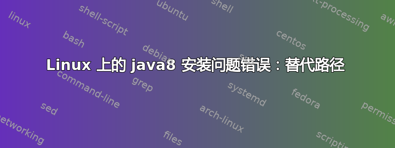 Linux 上的 java8 安装问题错误：替代路径