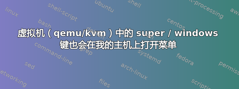 虚拟机（qemu/kvm）中的 super / windows 键也会在我的主机上打开菜单