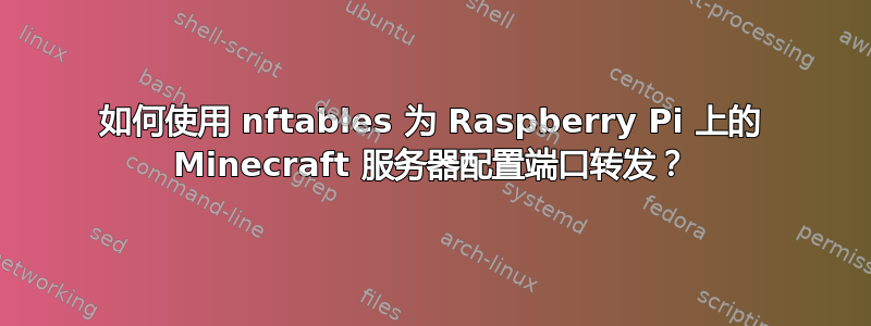 如何使用 nftables 为 Raspberry Pi 上的 Minecraft 服务器配置端口转发？