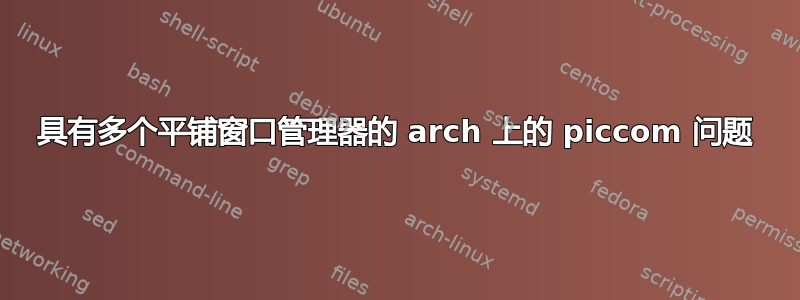 具有多个平铺窗口管理器的 arch 上的 piccom 问题