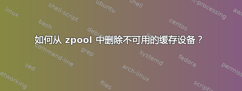 如何从 zpool 中删除不可用的缓存设备？