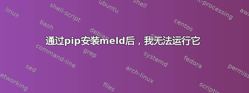 通过pip安装meld后，我无法运行它